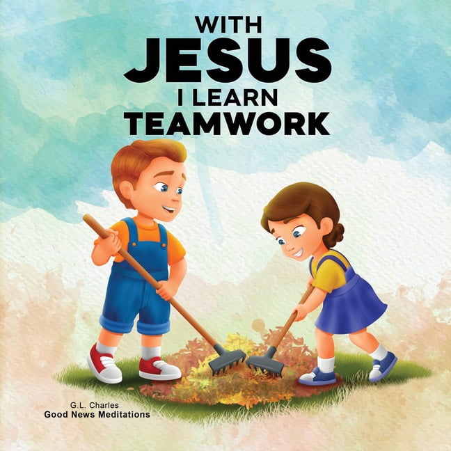 With Jesus With Jesus I Learn Teamwork: A kid s Bible story about working together and helping others featuring a Christian lesson Book 23 (Paperback)