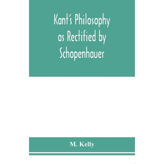 Kant's philosophy as rectified by Schopenhauer, (Paperback)