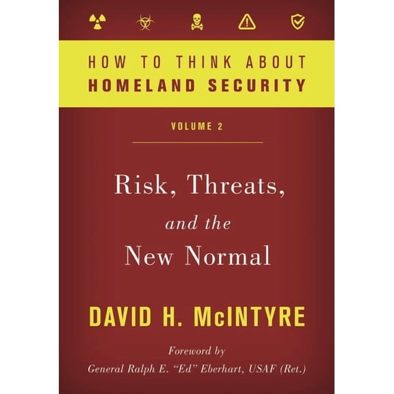 How to Think about Homeland Security How to Think about Homeland Security: Risk, Threats, and the New Normal: Volume 2, Book VOLUM, (Hardcover)