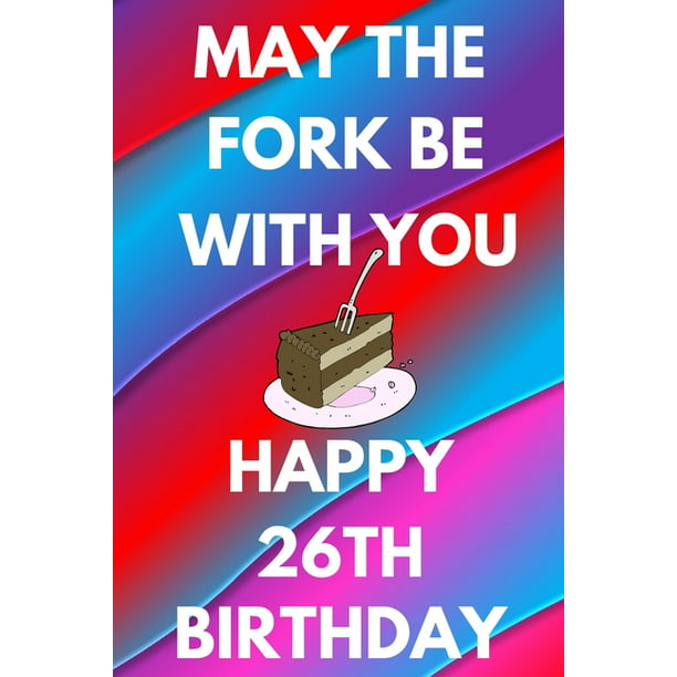 May The Fork Be With You Happy 26th Birthday: Funny 26th may the fork be  with you happy birthday Gift Flower Floral A little older and a lot more  fabu 