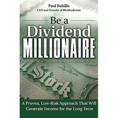 Be a Dividend Millionaire: A Proven, Low-Risk Approach That Will Generate Income for the Long Term -