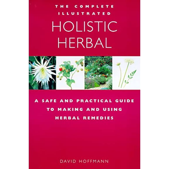 Pre-Owned The Complete Illustrated Guide to Holistic Herbal: A Safe and Practical Guide to Making and Using Herbal Remedies