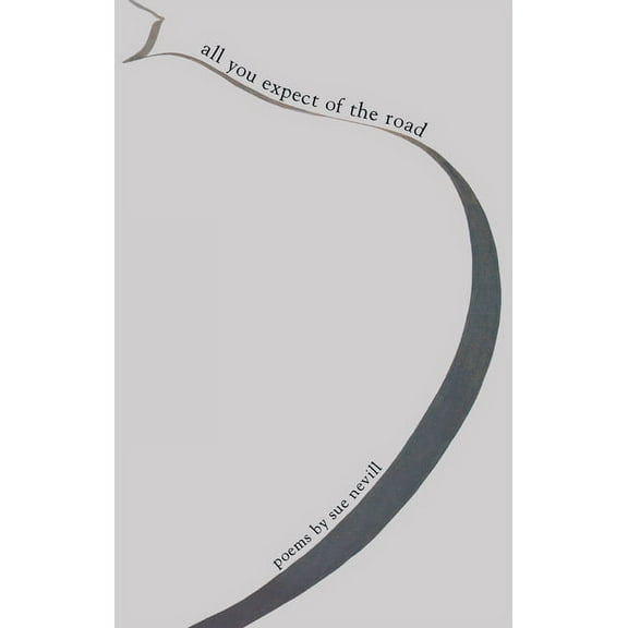 All You Expect of the Road: Poems by Sue Nevill, (Paperback)