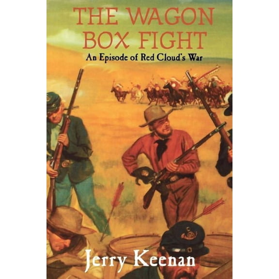 The Wagon Box Fight: An Episode of Red Cloud's War, (Paperback)
