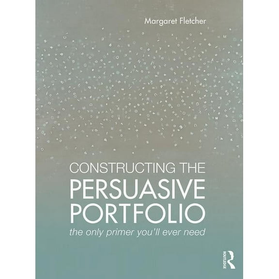 Constructing the Persuasive Portfolio: The Only Primer You'll Ever Need (Paperback)