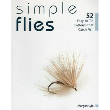 Simple Flies : 52 Easy-To-Tie Patterns That Catch (Best Fish To Catch)