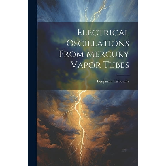 Electrical Oscillations From Mercury Vapor Tubes (Paperback)