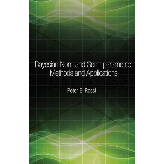 Econometric and Tinbergen Institutes Lec Bayesian Non- And Semi-Parametric Methods and Applications, (Hardcover)