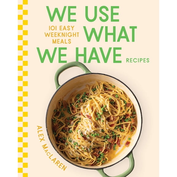 We Use What We Have Recipes: 101 Easy Weeknight Meals (Hardcover)