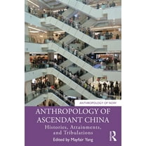 Anthropology of Now Anthropology of Ascendant China: Histories, Attainments, and Tribulations, (Paperback)