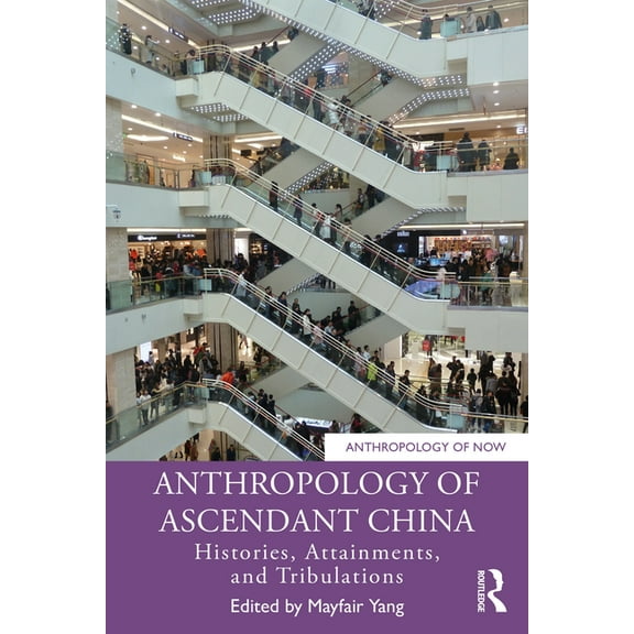 Anthropology of Now Anthropology of Ascendant China: Histories, Attainments, and Tribulations, (Paperback)