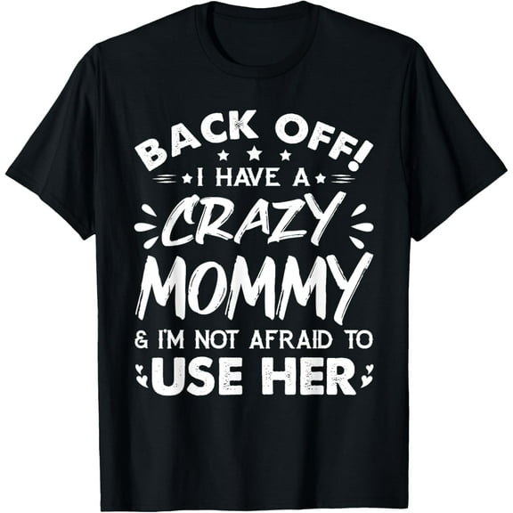 Back Off I Have A Crazy Mom & I'm Not Afraid To Use Her T-Shirt100% cotton