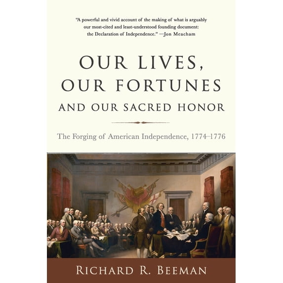 Pre-Owned Our Lives, Our Fortunes and Our Sacred Honor: The Forging of American Independence, 1774-1776 (Paperback) 0465049656 9780465049653