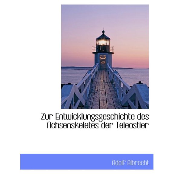 Zur Entwicklungsgeschichte Des Achsenskeletes Der Teleostier (Other)(Large Print)