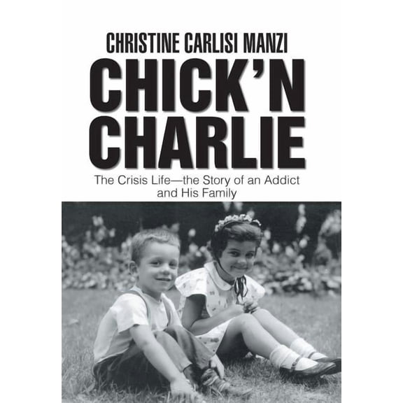 Chick'N Charlie: The Crisis Life-The Story of an Addict and His Family (Hardcover)