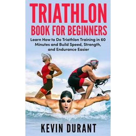 Endurance Training (Triathlon Book For Beginners:Learn how to do triathlon training in 60 minutes and Build Speed, Strength, and Endurance easier! -)