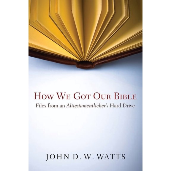 How We Got Our Bible: Files from an Alttestamentler's Hard Drive, (Hardcover)