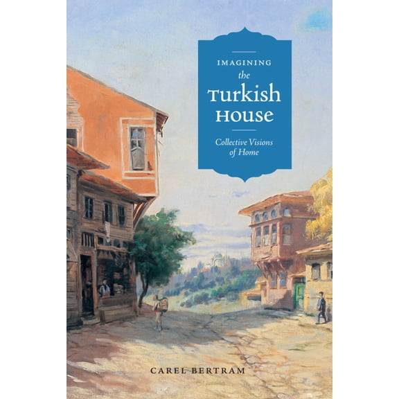 Imagining the Turkish House: Collective Visions of Home, (Paperback)