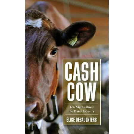 Cash Cow : Ten Myths about the Dairy Industry