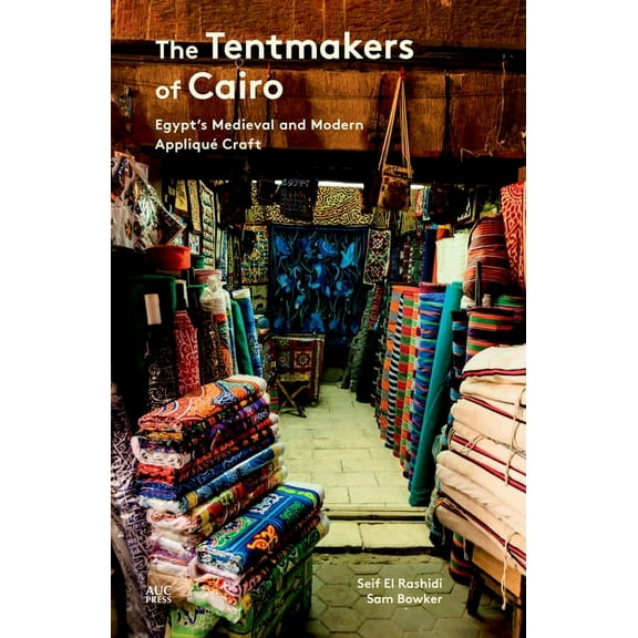 The Tentmakers of Cairo: Egypt's Medieval and Modern Appliqué Craft, (Paperback)