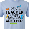 thumbnail image 4 of Inktastic Dear Teacher I Talk to Everyone So Moving My Seat Won't Help T-Shirt, 4 of 5