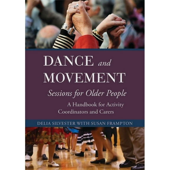 Dance and Movement Sessions for Older People: A Handbook for Activity Coordinators and Carers, (Paperback)