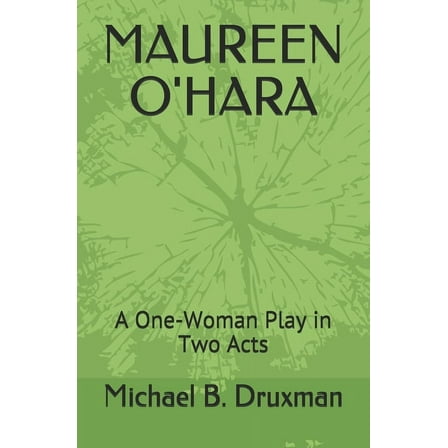 Maureen O'Hara : A One-Woman Play in Two Acts (Paperback)