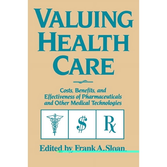 Valuing Health Care: Costs, Benefits, and Effectiveness of Pharmaceuticals and Other Medical Technologies, (Paperback)
