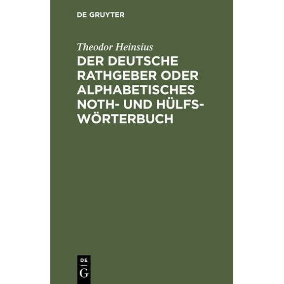 Der Deutsche Rathgeber Oder Alphabetisches Noth- Und HÃ¼lfs-WÃ¶rterbuch: Zur WortfÃ¼gung Und Grammatische Rechtschreibung i, (Hardcover)