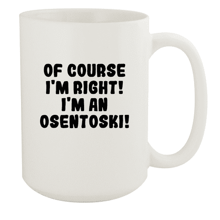 

Of Course I m Right! I m An Osentoski! - Ceramic 15oz White Mug White