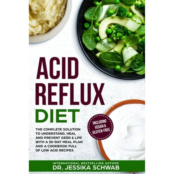 Acid Reflux: Acid Reflux Diet: The Complete Solution to Understand, Heal and Prevent GERD & LPR with a 30-Day Meal Plan and a Cookbook Full of Low Acid Recipes Including Vegan & Gluten-Free (Paperback