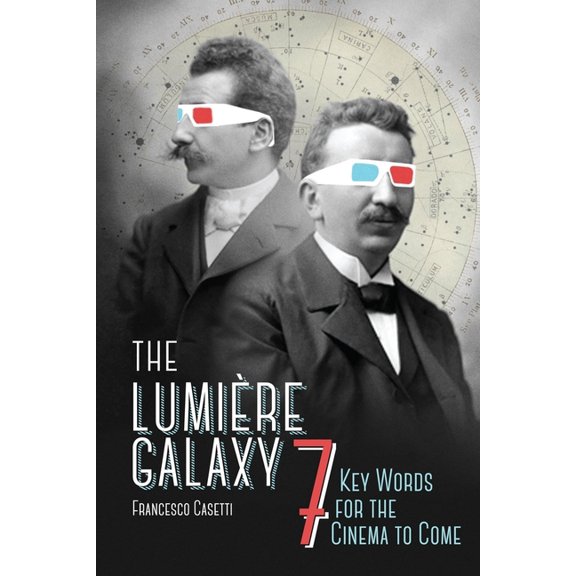 Film and Culture The LumiÃ¨re Galaxy: Seven Key Words for the Cinema to Come, (Hardcover)
