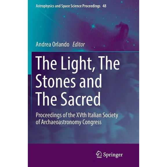 Astrophysics and Space Science Proceedin The Light, the Stones and the Sacred: Proceedings of the Xvth Italian Society of Archaeoastronomy Congress, Book 48, (Paperback)