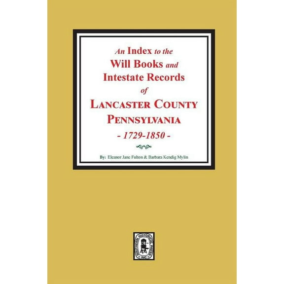 An Index to the Will Books and Intestate Records of Lancaster County, Pennsylvania, 1729-1850. (Paperback)