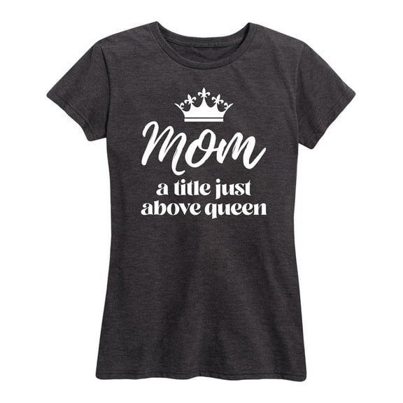 Instant Message - Mom Title Just Above Queen - Women's Short Sleeve Graphic T-Shirt
