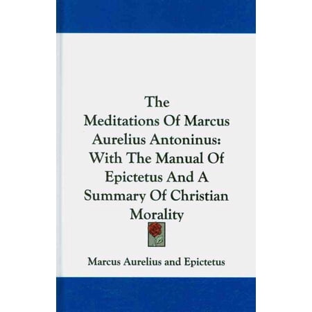 The Meditations Of Marcus Aurelius Antoninus: With The Manual Of Epictetus And A Summary Of (Hardcover) by Marcus Aurelius Epictetus