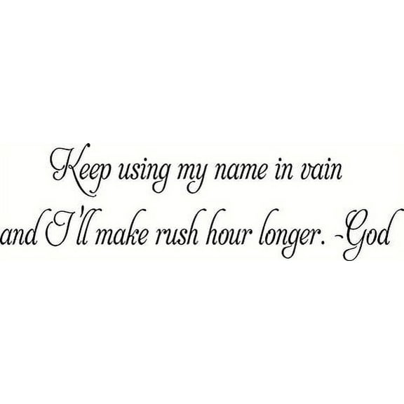 Keep Using My Name in Vain and I Will Make Rush Hour Longer - God. Bible Verse Inspired Wall Decal, Our Inspirational Christian Scripture Wall Arts Are Made in the Usa.