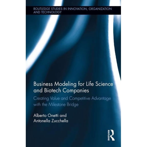Routledge Studies in Innovation, Organiz Business Modeling for Life Science and Biotech Companies: Creating Value and Competitive Advantage with the Milestone Br, (Hardcover)