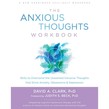 The Anxious Thoughts Workbook : Skills to Overcome the Unwanted Intrusive Thoughts that Drive Anxiety, Obsessions, and