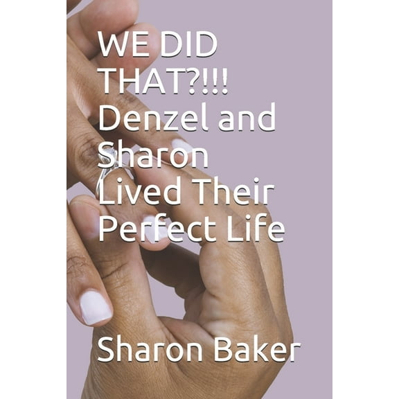 WE DID THAT?!!! Denzel and Sharon Lived Their Perfect Life (Paperback)