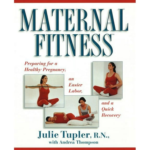 Maternal Fitness: Preparing for a Healthy Pregnancy, an Easier Labor, and a Quick Recovery, (Paperback)