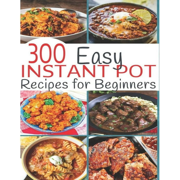 300 Instant Pot Recipes: Recipes for Beginners