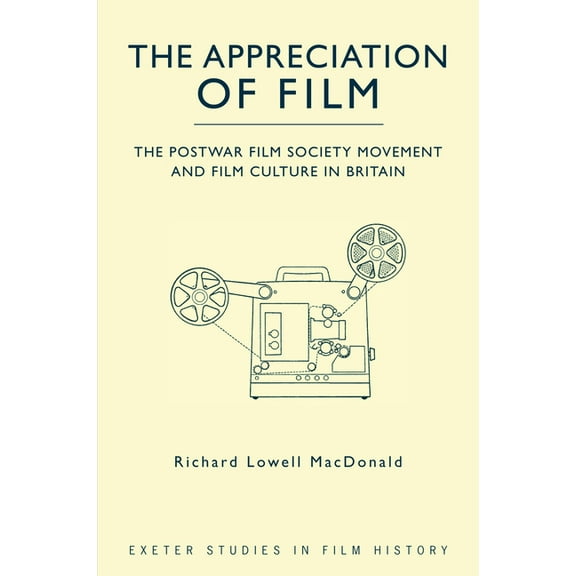 Exeter Studies in Film History: The Appreciation of Film : The Postwar Film Society Movement and Film Culture in Britain (Hardcover)