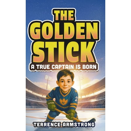 The Golden Stick - A True Captain Is Born: Hockey Books For Kids 8-12 (Sports Chapter Books), (Hardcover)