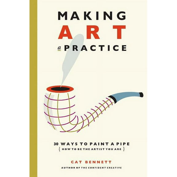 Making Art a Practice: How to Be the Artist You Are, (Paperback)