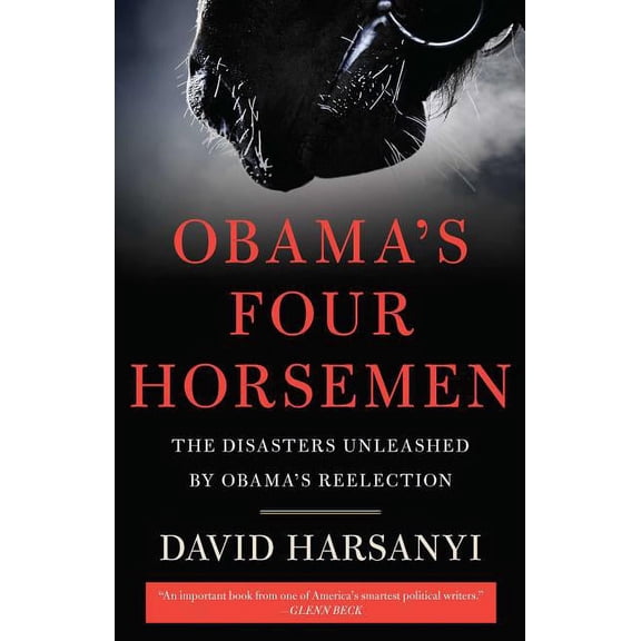 Obama's Four Horsemen : The Disasters Unleashed by Obama's Reelection (Hardcover)
