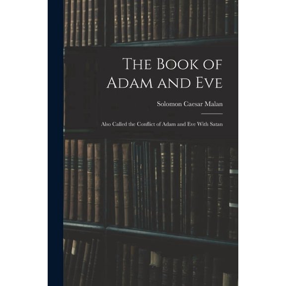 The Book of Adam and Eve: Also Called the Conflict of Adam and Eve With Satan, (Paperback)