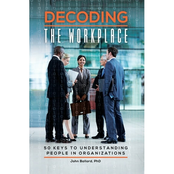 Decoding the Workplace: 50 Keys to Understanding People in Organizations, (Paperback)