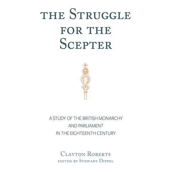 The Struggle for the Scepter: A Study of the British Monarchy and Parliament in the Eighteenth Century, (Hardcover)