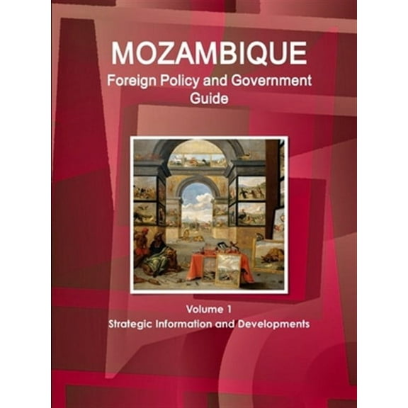 Mozambique Foreign Policy and Government Guide Volume 1 Strategic Information and Developments (Paperback)